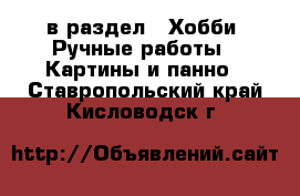  в раздел : Хобби. Ручные работы » Картины и панно . Ставропольский край,Кисловодск г.